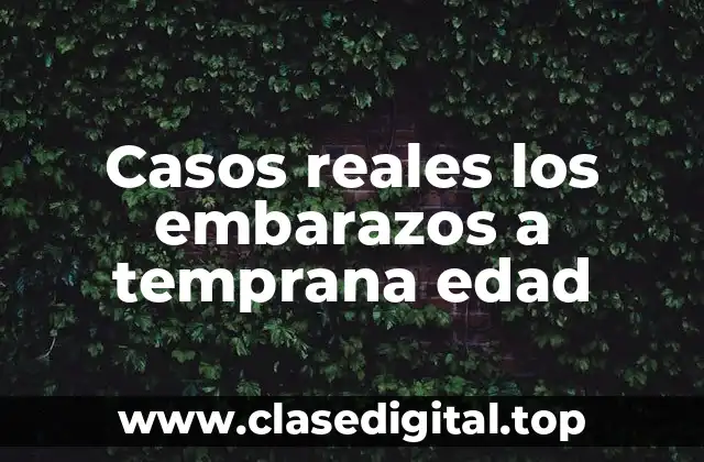 Casos reales los embarazos a temprana edad