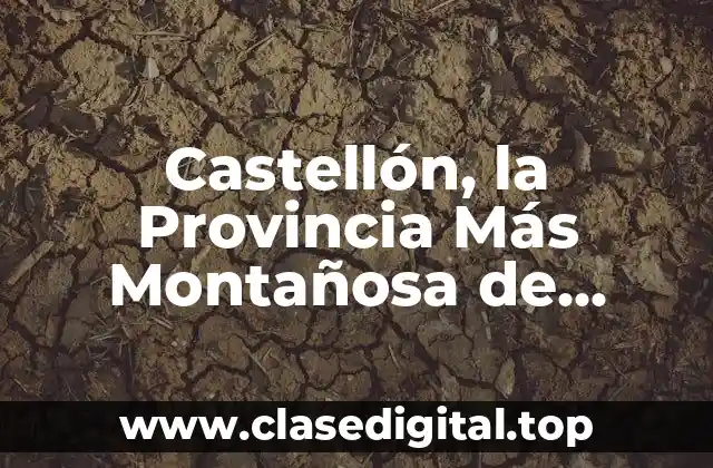 Castellón, la Provincia Más Montañosa de España