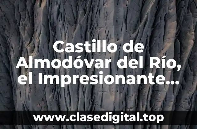 Castillo de Almodóvar del Río, el Impresionante Escenario de Game of Thrones