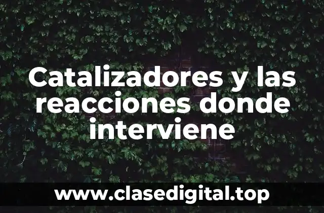 Catalizadores y las reacciones donde interviene