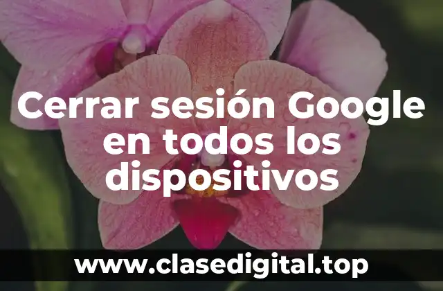 Cerrar sesión Google en todos los dispositivos