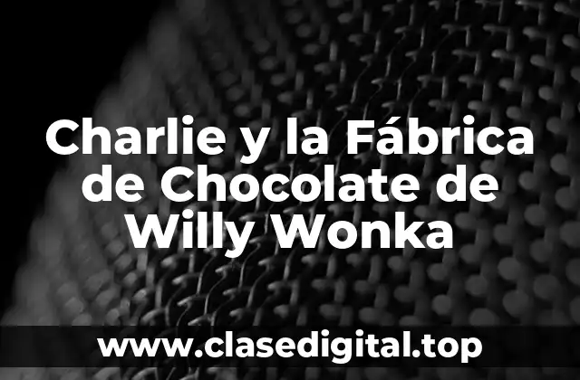 La Creación de Charlie y la Fábrica de Chocolate de Willy Wonka