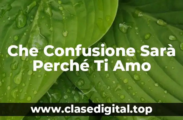 Che Confusione Sarà Perché Ti Amo