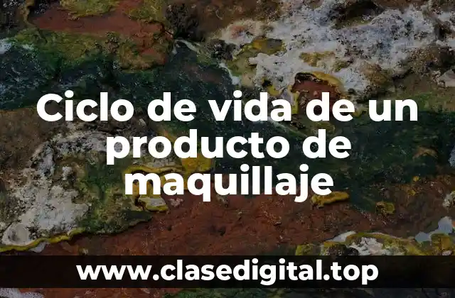Ciclo de vida de un producto de maquillaje