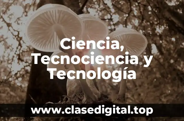 Ciencia, Tecnociencia y Tecnología