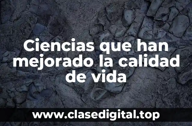 Ciencias que han mejorado la calidad de vida