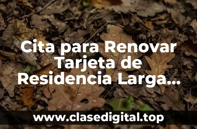 Cita para Renovar Tarjeta de Residencia Larga Duración