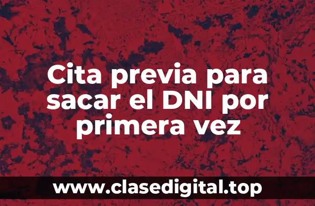 ¿Qué es la cita previa para sacar el DNI por primera vez?