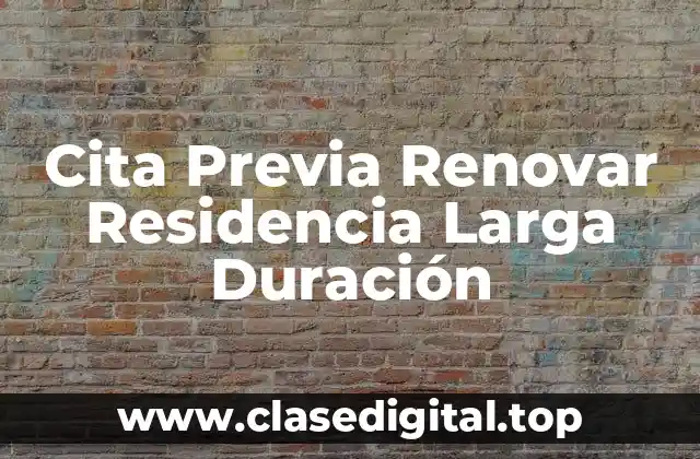 ¿Quiénes Necesitan una Cita Previa para Renovar la Residencia de Larga Duración?