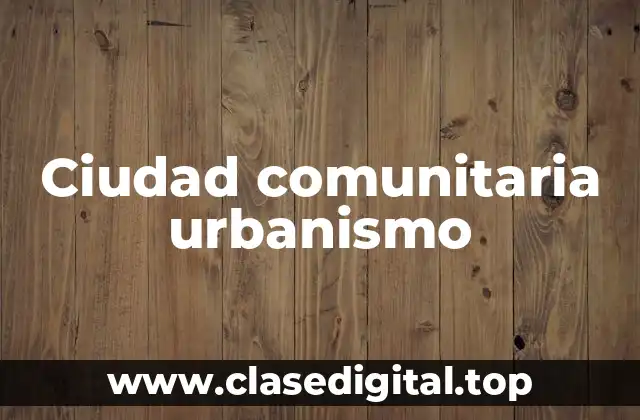 Ciudad comunitaria urbanismo