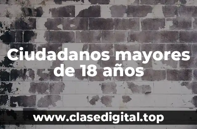 Ciudadanos mayores de 18 años
