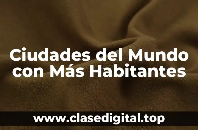 Ciudades del Mundo con Más Habitantes