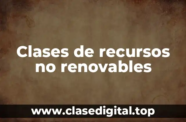 Clases de recursos no renovables
