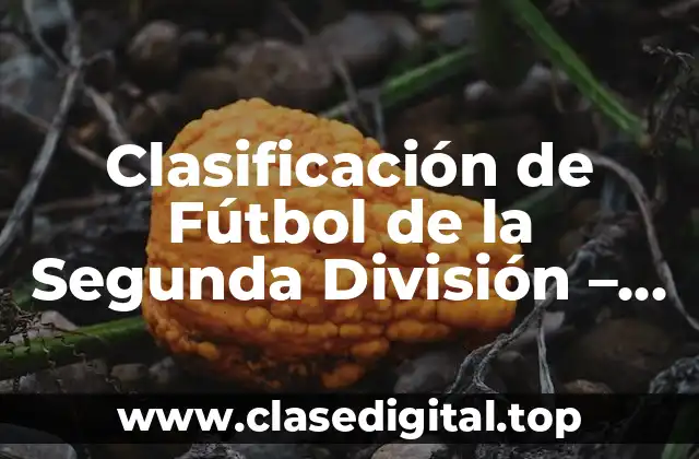 Clasificación de Fútbol de la Segunda División – Todo lo que Necesitas Saber