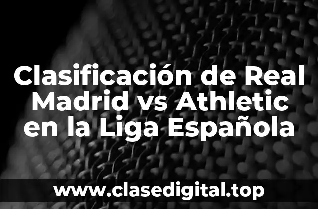 Clasificación de Real Madrid vs Athletic en la Liga Española