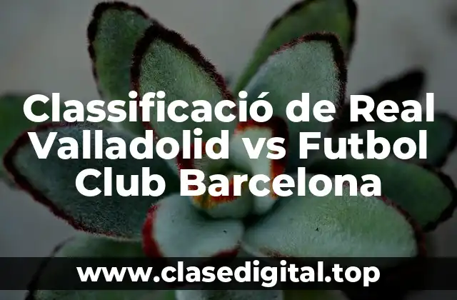 Classificació de Real Valladolid vs Futbol Club Barcelona