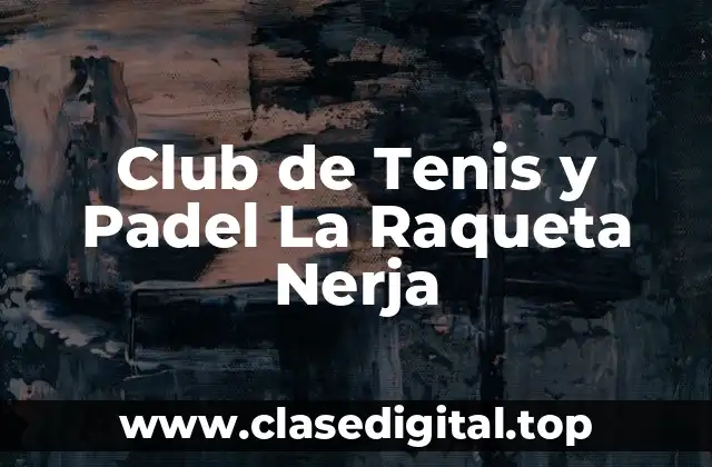 Historia del Club de Tenis y Padel La Raqueta Nerja