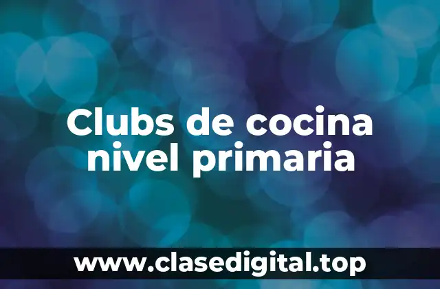 Clubs de cocina nivel primaria