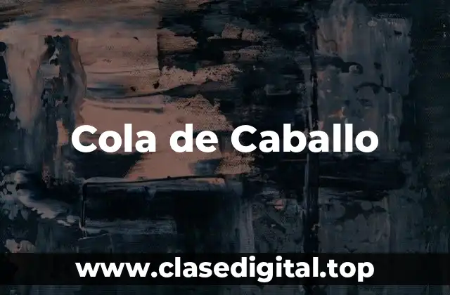 Propiedades Medicinales de la Cola de Caballo: ¿Cuáles son sus Beneficios?