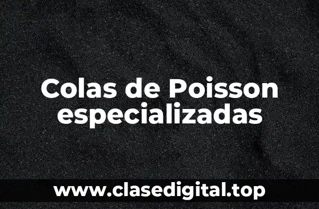 Ejemplos de colas de Poisson especializadas