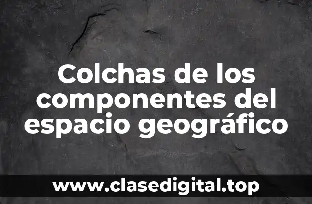 Colchas de los componentes del espacio geográfico