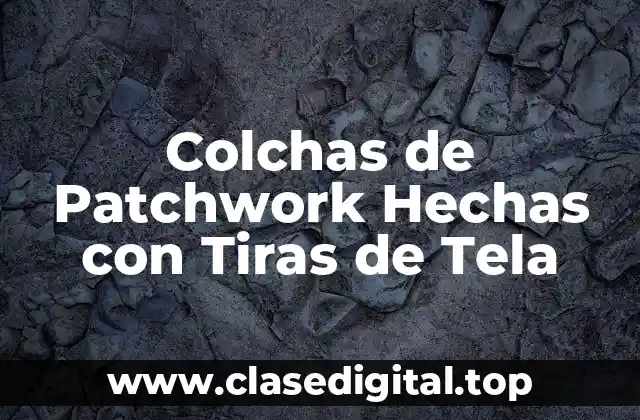Colchas de Patchwork Hechas con Tiras de Tela
