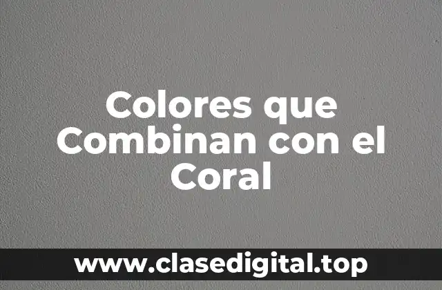 Colores que Combinan con el Coral
