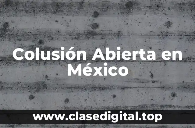 Ejemplos de colusión abierta en México