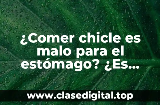 ¿Comer chicle es malo para el estómago? ¿Es verdad o mito?