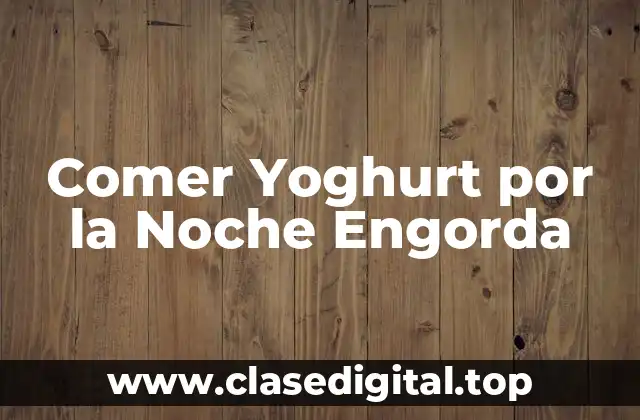 Comer Yoghurt por la Noche Engorda