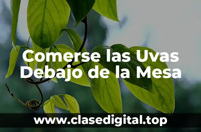 El Origen de la Expresión Comerse las Uvas Debajo de la Mesa