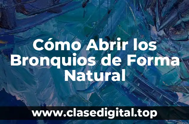 Cómo Abrir los Bronquios de Forma Natural