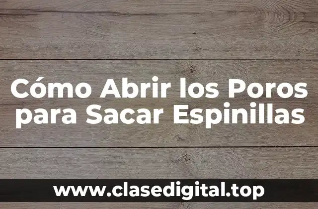 Cómo Abrir los Poros para Sacar Espinillas