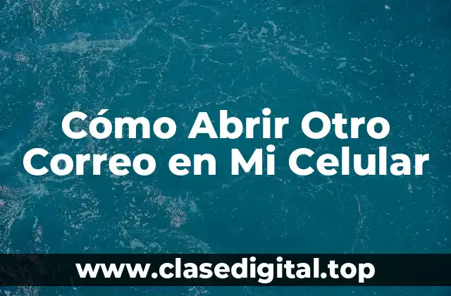 Cómo Abrir Otro Correo en Mi Celular