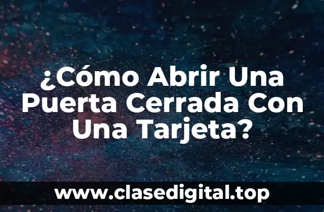 ¿Cómo Abrir Una Puerta Cerrada Con Una Tarjeta?