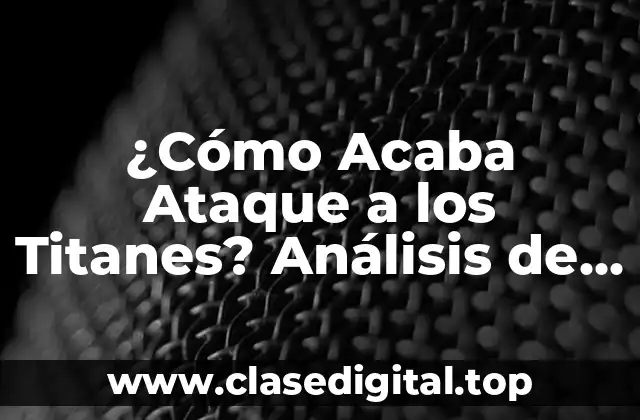 ¿Cómo Acaba Ataque a los Titanes? Análisis de la Serie de Manga y Anime