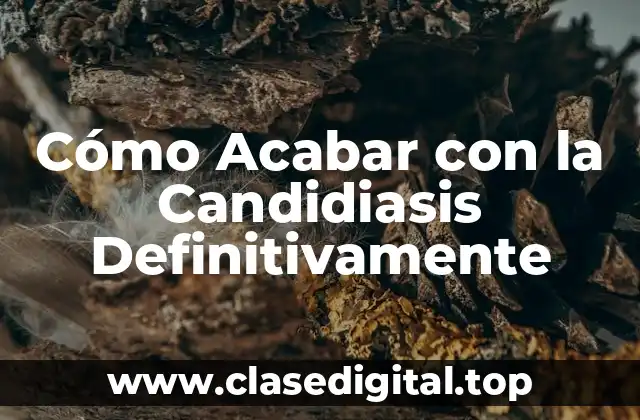 Cómo Acabar con la Candidiasis Definitivamente