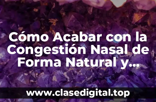 Cómo Acabar con la Congestión Nasal de Forma Natural y Efectiva