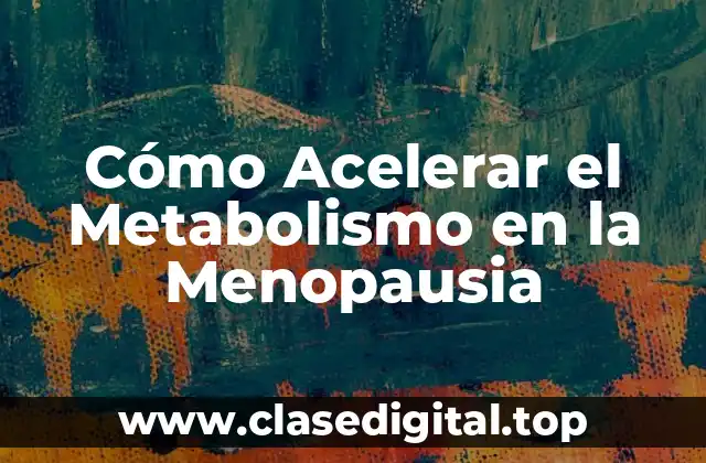 Cómo Acelerar el Metabolismo en la Menopausia