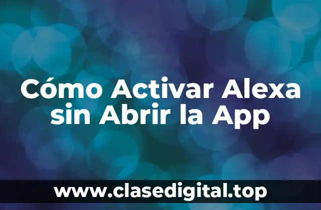 Cómo Activar Alexa sin Abrir la App