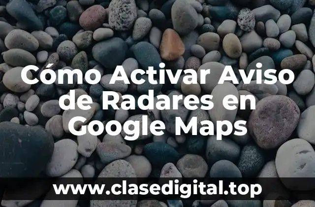 Cómo Activar Aviso de Radares en Google Maps