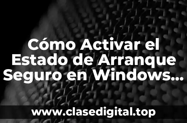 ¿Qué es el Estado de Arranque Seguro en Windows 11?