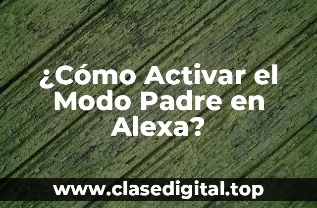 ¿Cómo Activar el Modo Padre en Alexa?