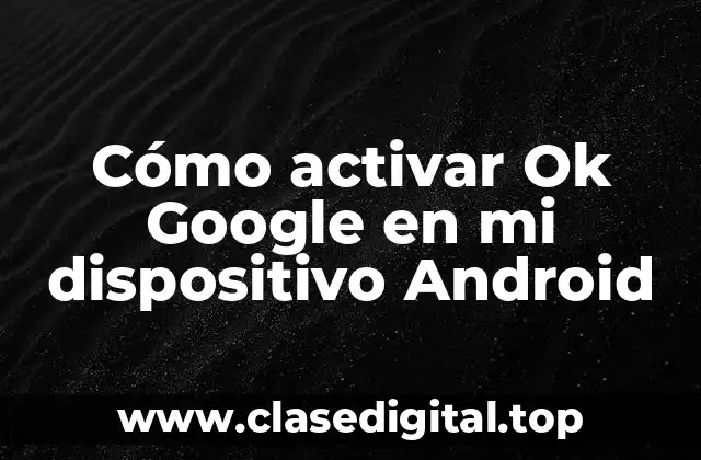 Cómo activar Ok Google en mi dispositivo Android