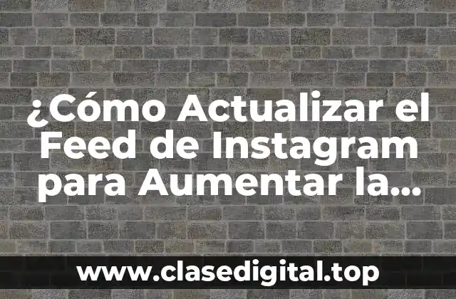 ¿Por qué es Importante Actualizar el Feed de Instagram?