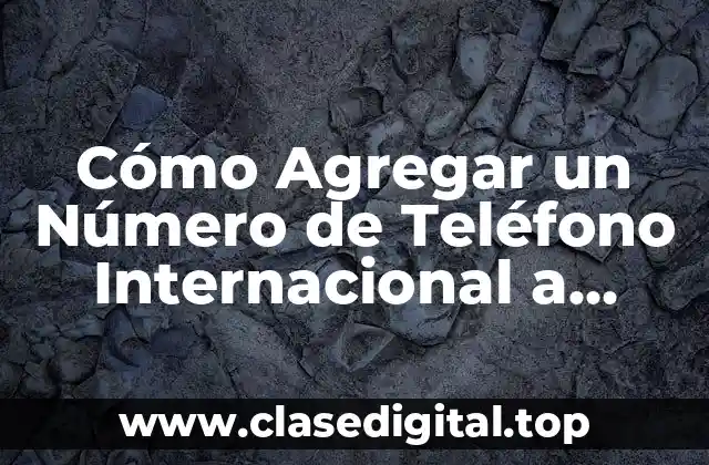 Cómo Agregar un Número de Teléfono Internacional a WhatsApp