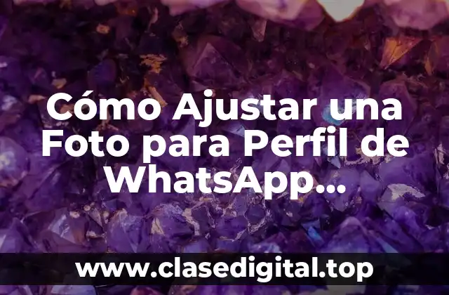 Cómo Ajustar una Foto para Perfil de WhatsApp (Optimización de Imágenes)