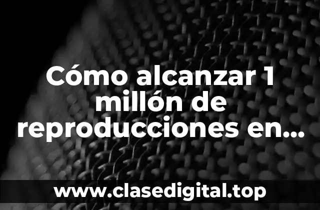 Cómo alcanzar 1 millón de reproducciones en Spotify