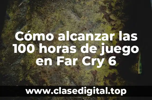Cómo alcanzar las 100 horas de juego en Far Cry 6