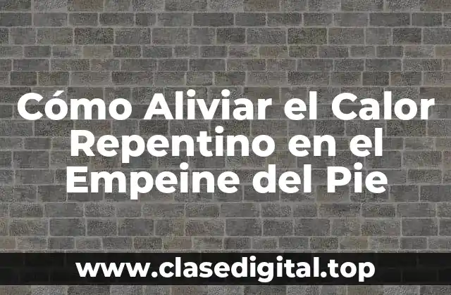 Cómo Aliviar el Calor Repentino en el Empeine del Pie